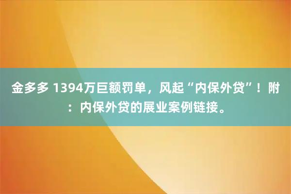 金多多 1394万巨额罚单，风起“内保外贷”！附：内保外贷的展业案例链接。